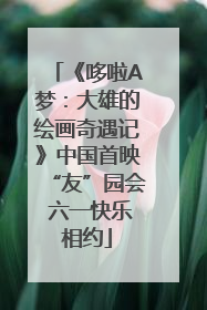《哆啦A梦：大雄的绘画奇遇记》中国首映“友”园会 六一快乐相约