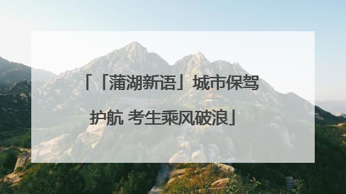 「蒲湖新语」城市保驾护航 考生乘风破浪