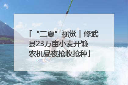 “三夏”视觉｜修武县23万亩小麦开镰 农机昼夜抢收抢种