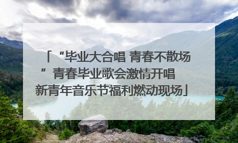 “毕业大合唱 青春不散场”青春毕业歌会激情开唱  新青年音乐节福利燃动现场
