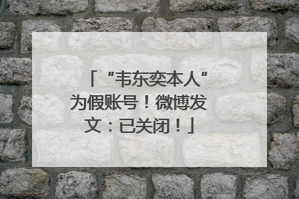 “韦东奕本人”为假账号！微博发文：已关闭！