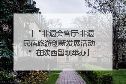 “非遗会客厅·非遗民宿旅游创新发展活动”在陕西留坝举办