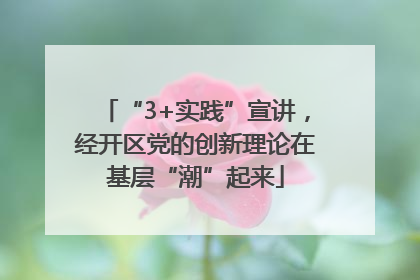 “3+实践”宣讲，经开区党的创新理论在基层“潮”起来