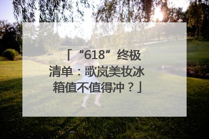 “618”终极清单：歌岚美妆冰箱值不值得冲？