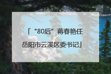 “80后”蒋春艳任岳阳市云溪区委书记