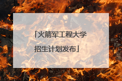 火箭军工程大学招生计划发布