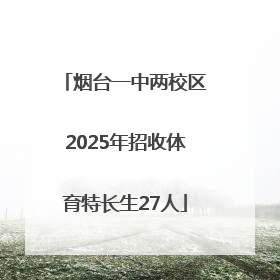 烟台一中两校区2025年招收体育特长生27人