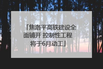 焦洛平高铁建设全面铺开 控制性工程将于6月动工