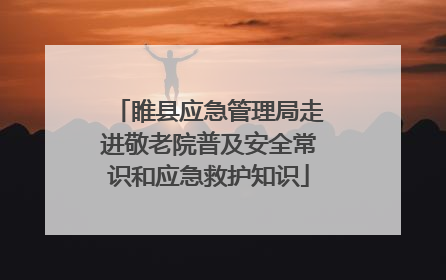 睢县应急管理局走进敬老院普及安全常识和应急救护知识