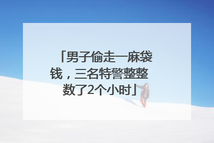 男子偷走一麻袋钱，三名特警整整数了2个小时