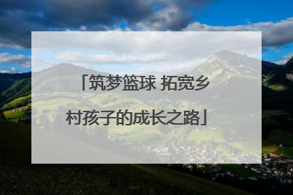 筑梦篮球 拓宽乡村孩子的成长之路