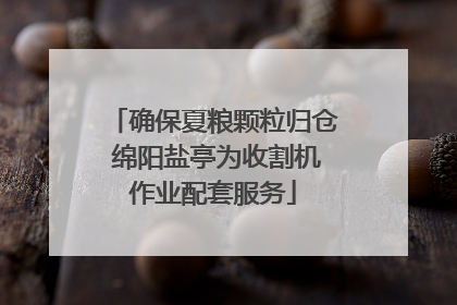 确保夏粮颗粒归仓 绵阳盐亭为收割机作业配套服务