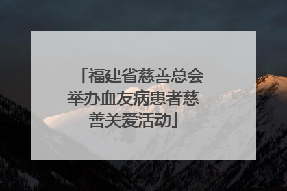 福建省慈善总会举办血友病患者慈善关爱活动