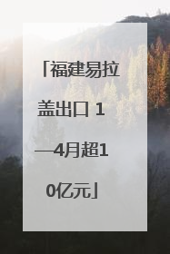 福建易拉盖出口 1—4月超10亿元
