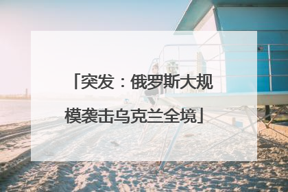 突发：俄罗斯大规模袭击乌克兰全境