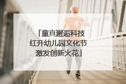童真邂逅科技 红升幼儿园文化节激发创新火花