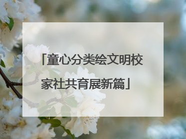 童心分类绘文明校家社共育展新篇