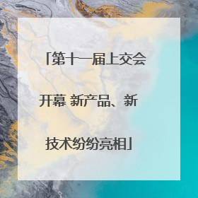 第十一届上交会开幕 新产品、新技术纷纷亮相