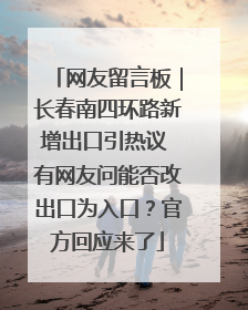 网友留言板｜长春南四环路新增出口引热议 有网友问能否改出口为入口？官方回应来了