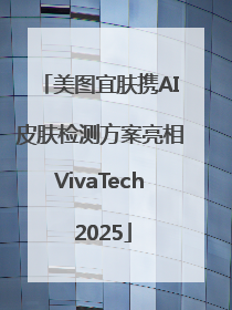 美图宜肤携AI皮肤检测方案亮相VivaTech 2025
