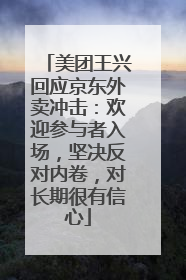美团王兴回应京东外卖冲击：欢迎参与者入场，坚决反对内卷，对长期很有信心