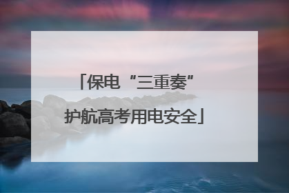 保电“三重奏” 护航高考用电安全
