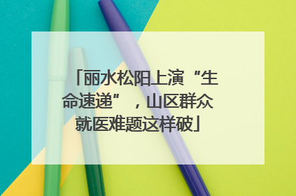 丽水松阳上演“生命速递”，山区群众就医难题这样破