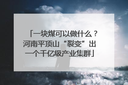 一块煤可以做什么？河南平顶山“裂变”出一个千亿级产业集群