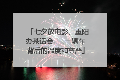 七夕放电影、重阳办茶话会……一辆车背后的温度和尊严