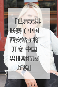 世界男排联赛（中国西安站）将开赛 中国男排期待展新貌