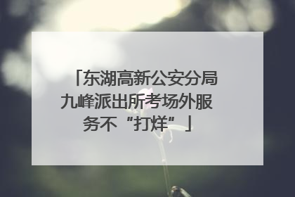 东湖高新公安分局九峰派出所考场外服务不“打烊”