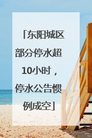 东阳城区部分停水超10小时，停水公告惯例成空
