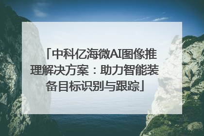 中科亿海微AI图像推理解决方案：助力智能装备目标识别与跟踪