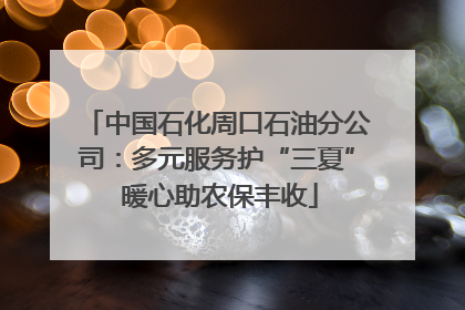 中国石化周口石油分公司：多元服务护“三夏” 暖心助农保丰收