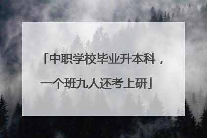中职学校毕业升本科，一个班九人还考上研