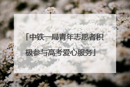 中铁一局青年志愿者积极参与高考爱心服务