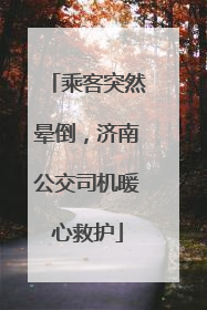 乘客突然晕倒，济南公交司机暖心救护