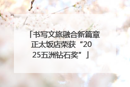 书写文旅融合新篇章 正太饭店荣获“2025五洲钻石奖”