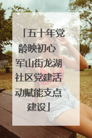 五十年党龄映初心 军山街龙湖社区党建活动赋能支点建设