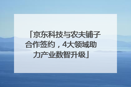 京东科技与农夫铺子合作签约，4大领域助力产业数智升级