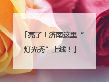 亮了！济南这里“灯光秀”上线！