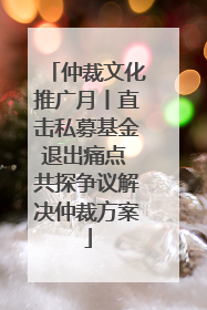 仲裁文化推广月丨直击私募基金退出痛点 共探争议解决仲裁方案