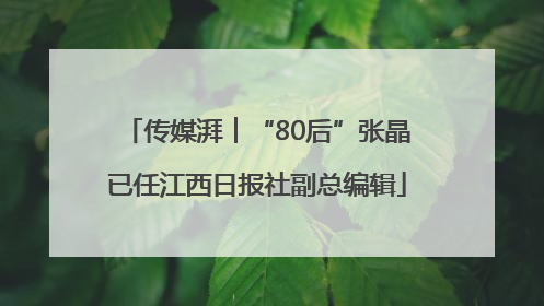 传媒湃︱“80后”张晶已任江西日报社副总编辑