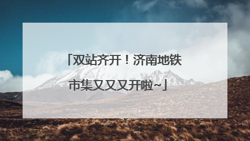 双站齐开！济南地铁市集又又又开啦~