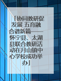 协同教研促发展 五育融合谱新篇——怀宁县、太湖县联合教研活动在月山镇中心学校成功举办