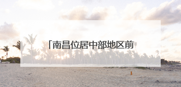 南昌位居中部地区前列 战略支点作用凸显——“中国城市网络形象指数”发布