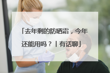 去年剩的防晒霜，今年还能用吗？丨有话聊