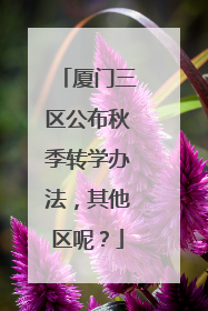 厦门三区公布秋季转学办法，其他区呢？