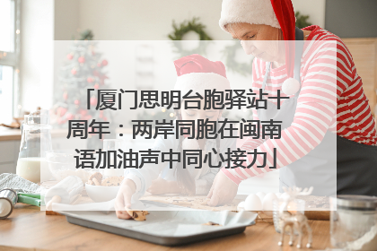 厦门思明台胞驿站十周年：两岸同胞在闽南语加油声中同心接力