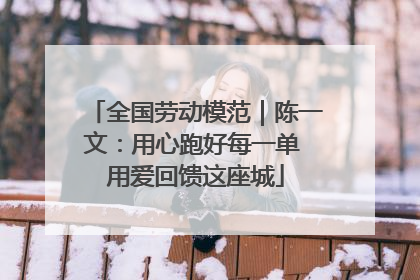 全国劳动模范｜陈一文：用心跑好每一单 用爱回馈这座城